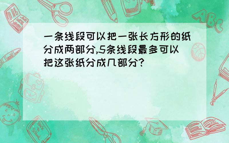 一条线段可以把一张长方形的纸分成两部分,5条线段最多可以把这张纸分成几部分?