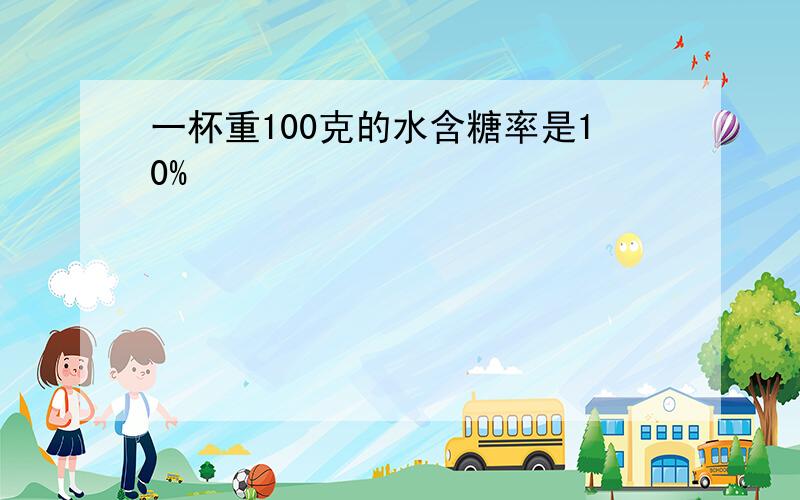 一杯重100克的水含糖率是10%