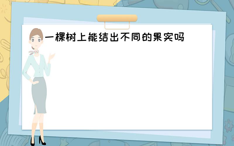 一棵树上能结出不同的果实吗