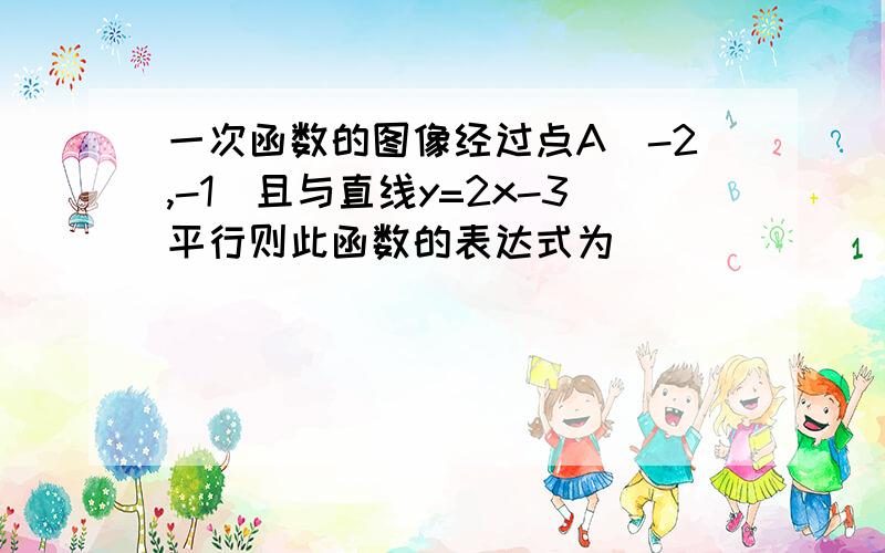 一次函数的图像经过点A(-2,-1)且与直线y=2x-3平行则此函数的表达式为