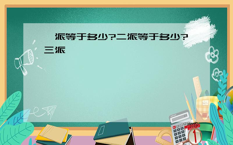 一派等于多少?二派等于多少?三派