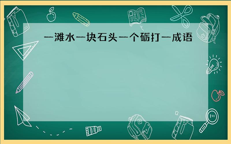 一滩水一块石头一个砺打一成语