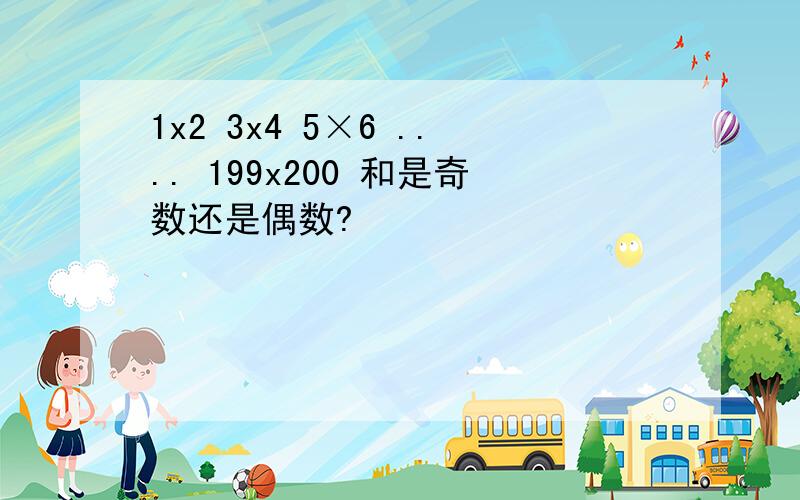 1x2 3x4 5×6 .... 199x200 和是奇数还是偶数?