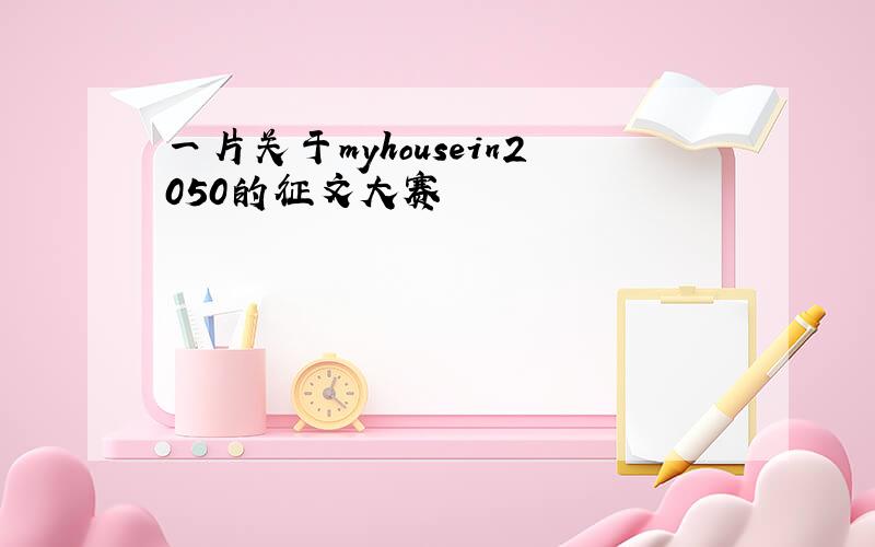 一片关于myhousein2050的征文大赛