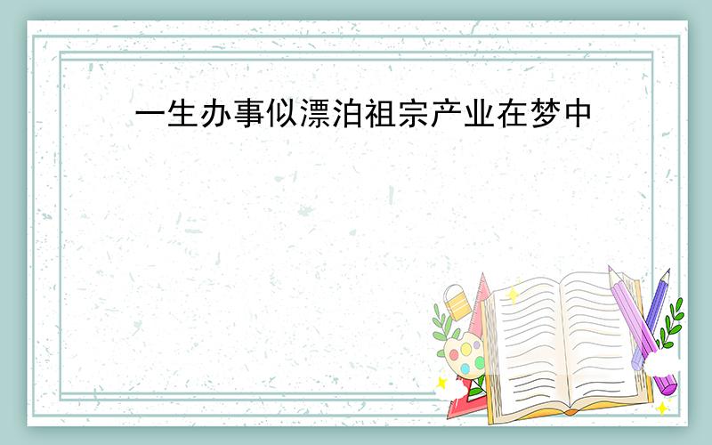 一生办事似漂泊祖宗产业在梦中