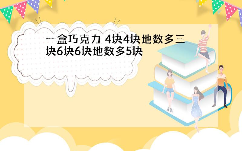 一盒巧克力 4块4块地数多三块6块6块地数多5块