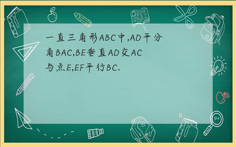 一直三角形ABC中,AD平分角BAC,BE垂直AD交AC与点E,EF平行BC.