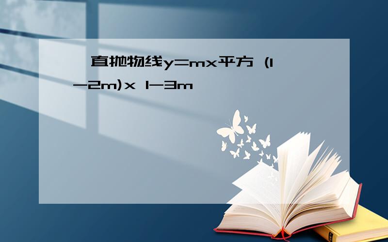 一直抛物线y=mx平方 (1-2m)x 1-3m