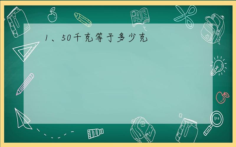 1、50千克等于多少克