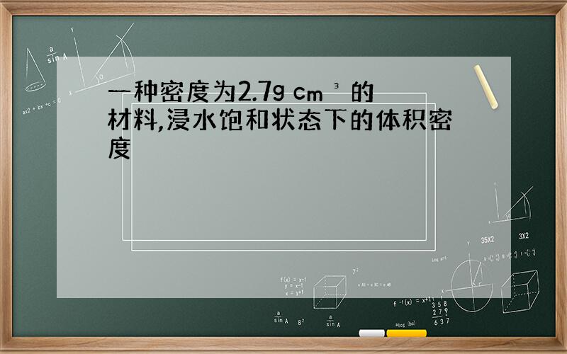 一种密度为2.7g cm³的材料,浸水饱和状态下的体积密度