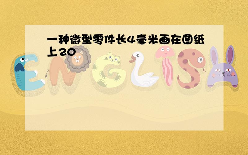 一种微型零件长4毫米画在图纸上20