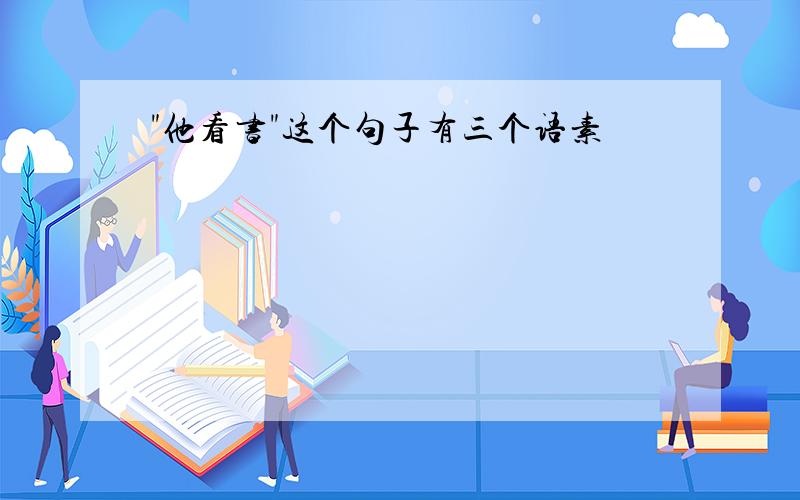 "他看书"这个句子有三个语素