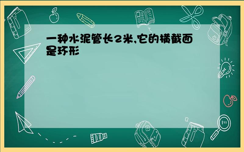 一种水泥管长2米,它的横截面是环形