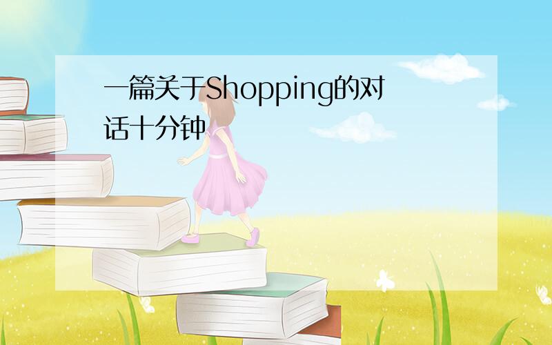 一篇关于Shopping的对话十分钟