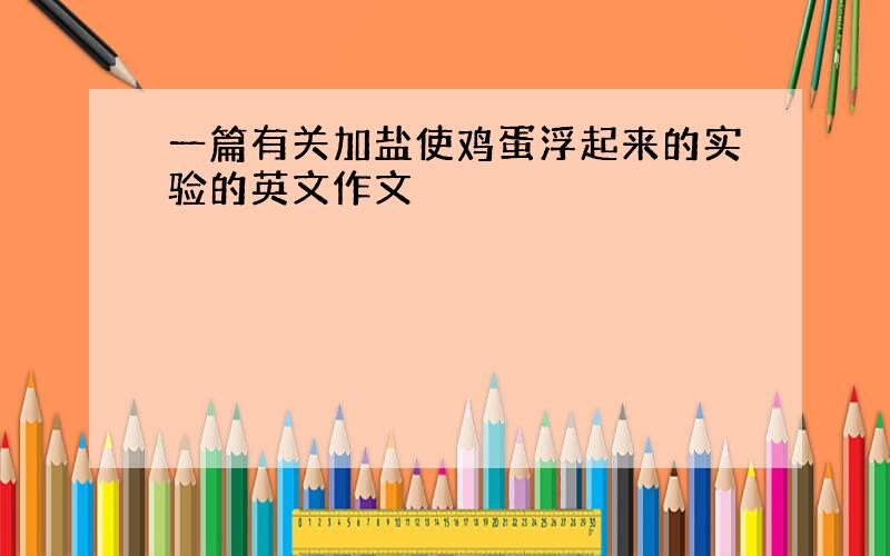 一篇有关加盐使鸡蛋浮起来的实验的英文作文