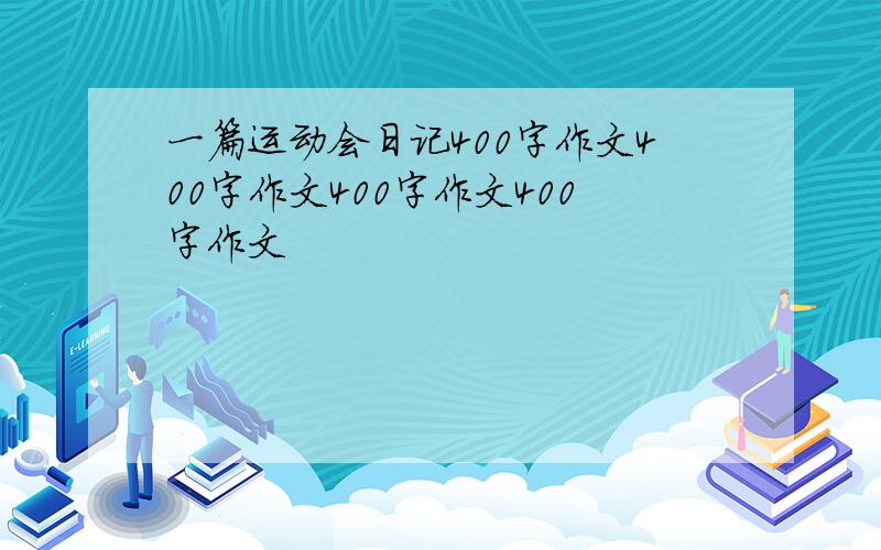 一篇运动会日记400字作文400字作文400字作文400字作文