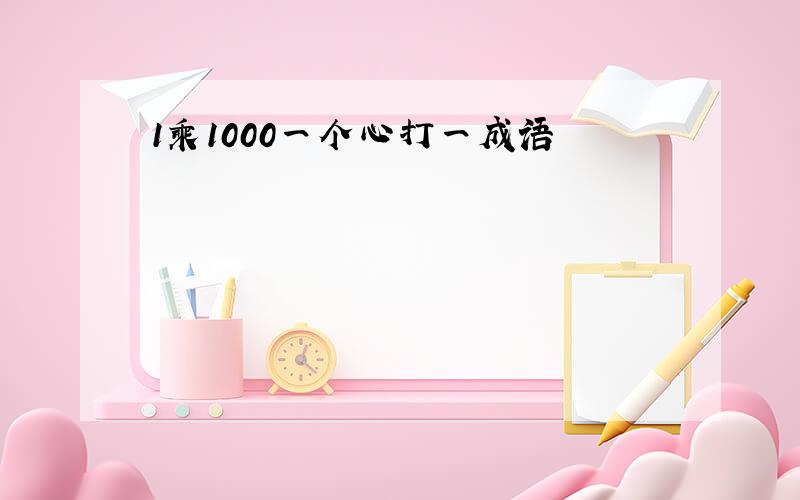 1乘1000一个心打一成语