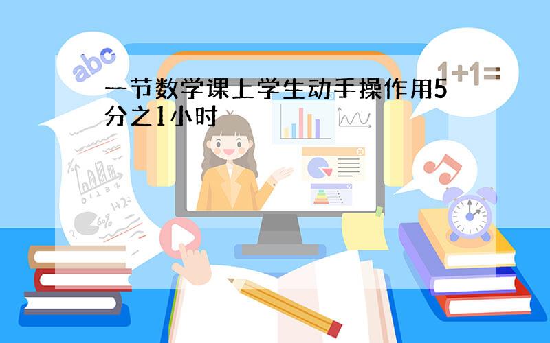 一节数学课上学生动手操作用5分之1小时