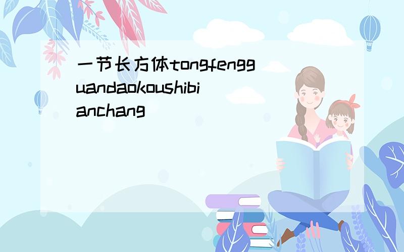 一节长方体tongfengguandaokoushibianchang