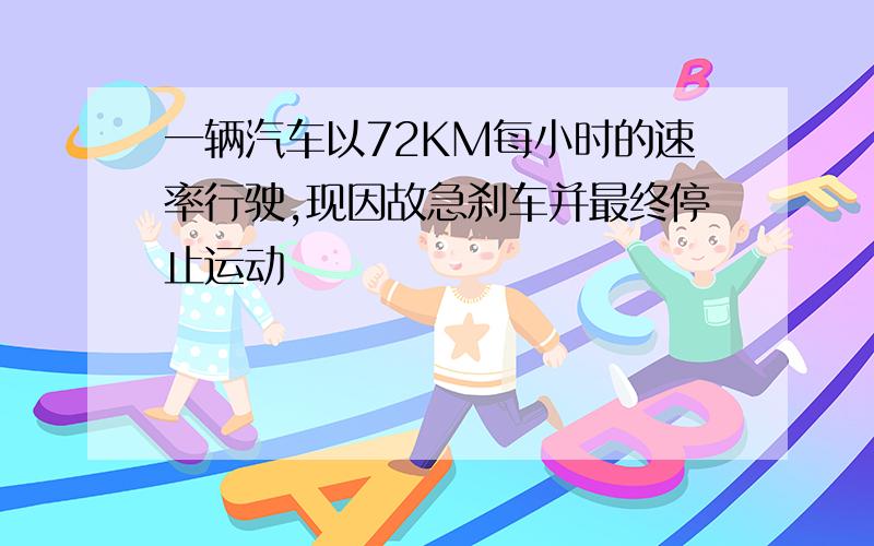 一辆汽车以72KM每小时的速率行驶,现因故急刹车并最终停止运动