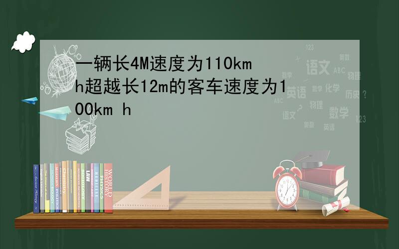 一辆长4M速度为110km h超越长12m的客车速度为100km h