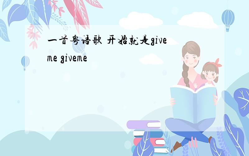 一首粤语歌 开始就是giveme giveme