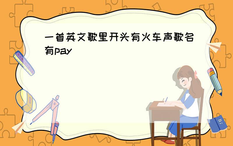 一首英文歌里开头有火车声歌名有pay