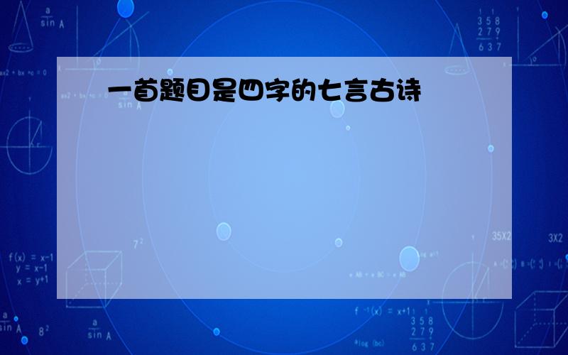 一首题目是四字的七言古诗