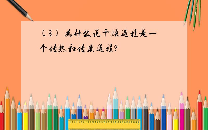 (3) 为什么说干燥过程是一个传热和传质过程?