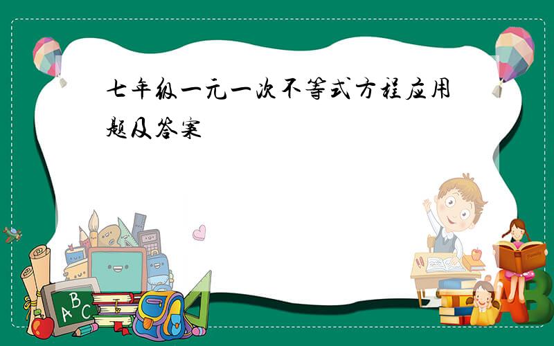 七年级一元一次不等式方程应用题及答案