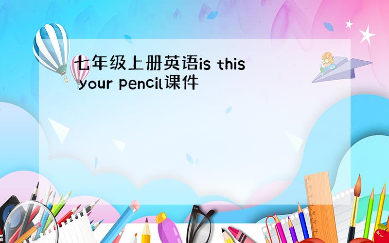 七年级上册英语is this your pencil课件