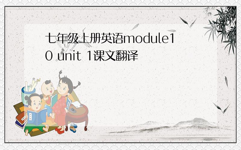 七年级上册英语module10 unit 1课文翻译