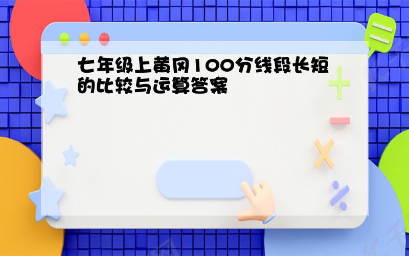 七年级上黄冈100分线段长短的比较与运算答案