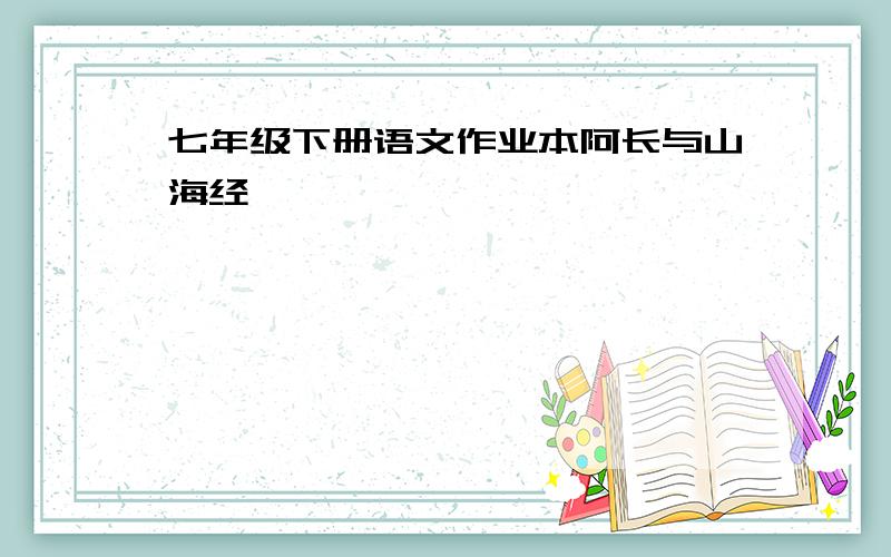 七年级下册语文作业本阿长与山海经