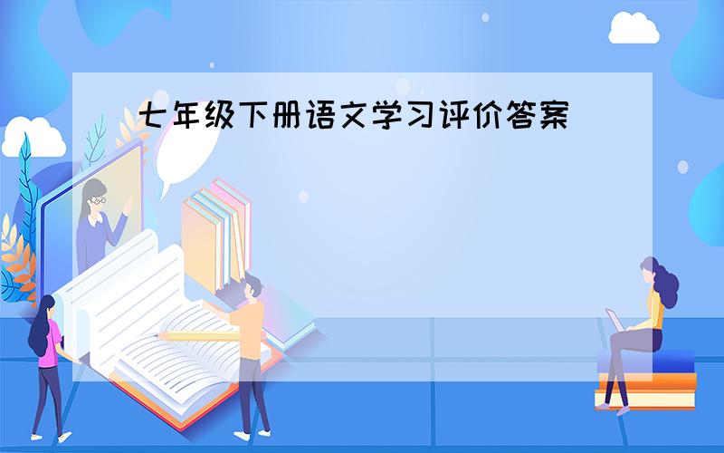 七年级下册语文学习评价答案