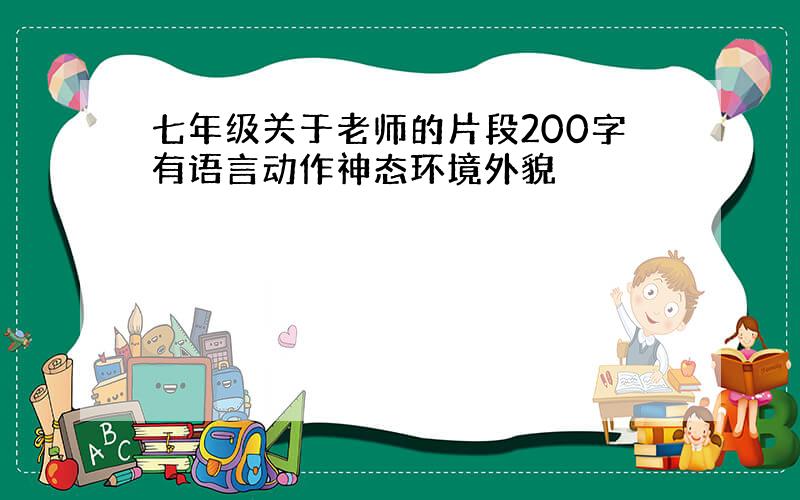 七年级关于老师的片段200字有语言动作神态环境外貌