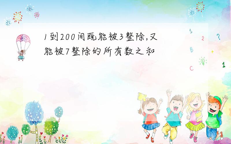 1到200间既能被3整除,又能被7整除的所有数之和