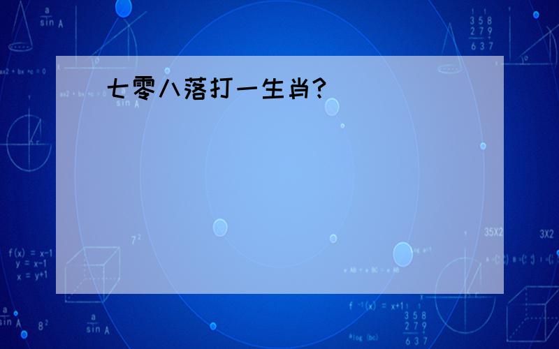 七零八落打一生肖?