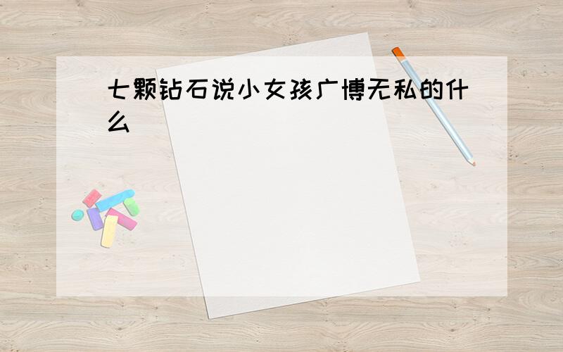 七颗钻石说小女孩广博无私的什么