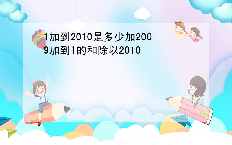 1加到2010是多少加2009加到1的和除以2010