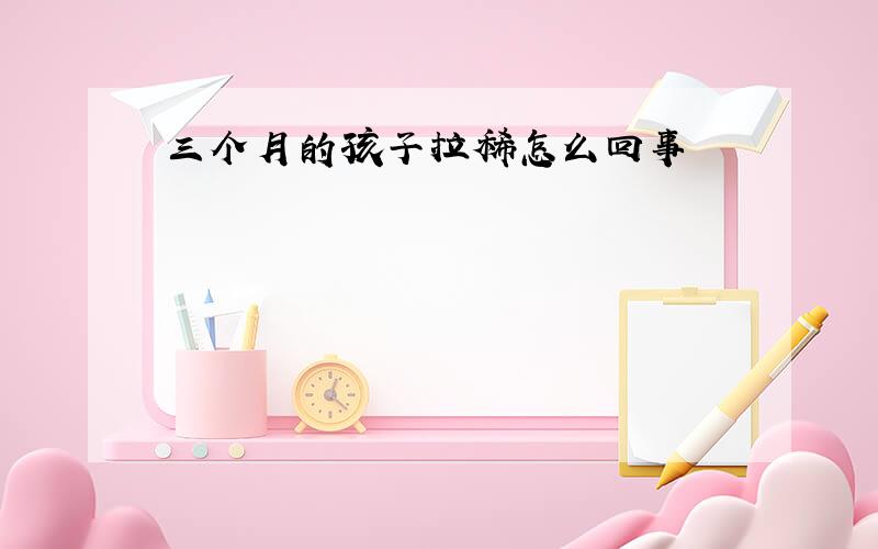 三个月的孩子拉稀怎么回事