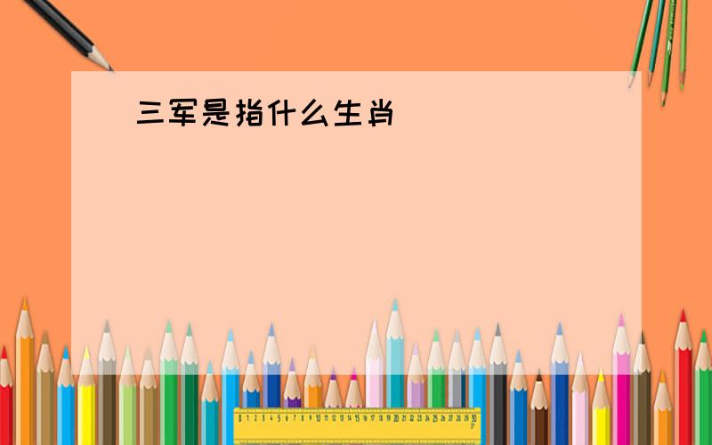 三军是指什么生肖