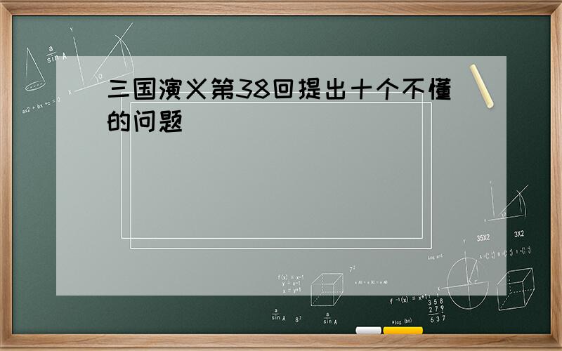 三国演义第38回提出十个不懂的问题