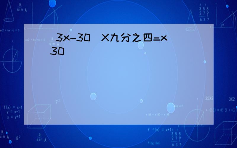 (3x-30)X九分之四=x 30