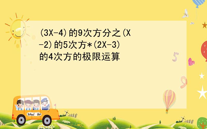 (3X-4)的9次方分之(X-2)的5次方*(2X-3)的4次方的极限运算