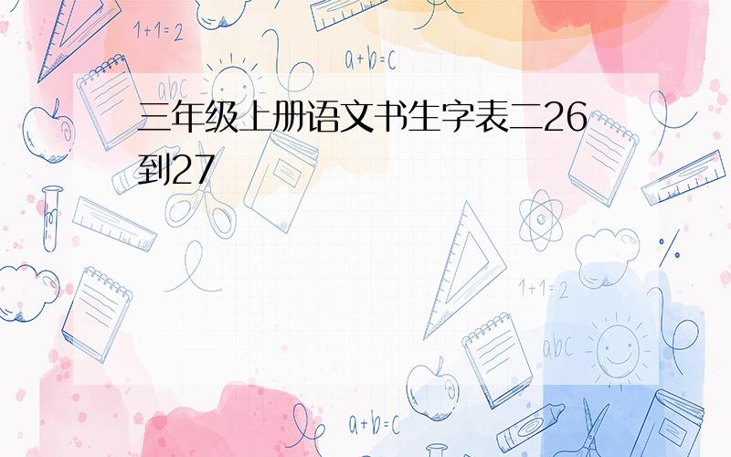 三年级上册语文书生字表二26到27