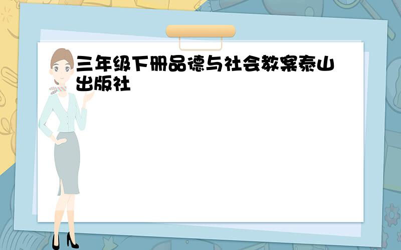 三年级下册品德与社会教案泰山出版社