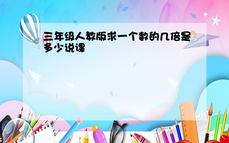 三年级人教版求一个数的几倍是多少说课