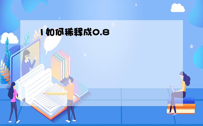 1如何稀释成0.8