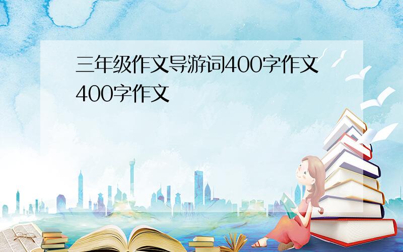 三年级作文导游词400字作文400字作文